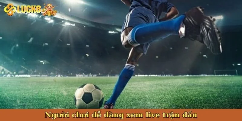 nguoi-choi-de-dang-xem-live-tran-dau